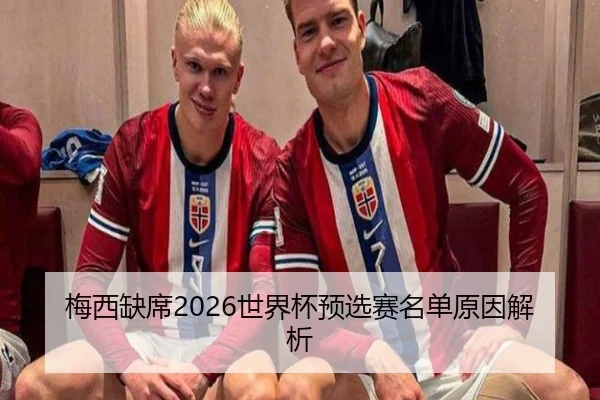 梅西缺席2026世界杯预选赛名单原因解析